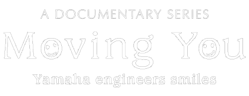 Moving You a documentary series. Yamaha Engineers Smiles.